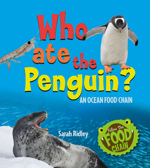 Who Ate the Penguin? an Ocean Food Chain by Sarah Ridley