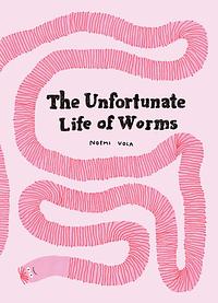 The Unfortunate Life of Worms by Noemi Vola