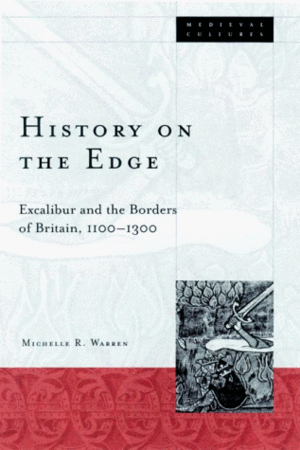 History On The Edge: Excalibur and the Borders of Britain, 1100-1300 by Michelle R. Warren