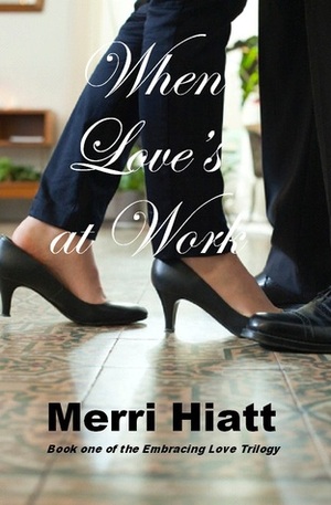 When Love's at Work by Merri Hiatt