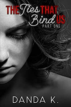 The ties that bind us: The Ties Duet Part Two by Danda K.