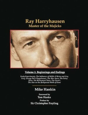 Ray Harryhausen - Master of the Majicks Volume 1: Beginnings and Ending by Mike Hankin