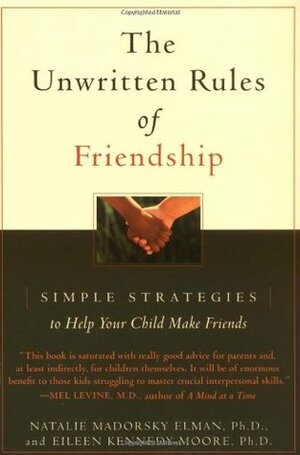 The Unwritten Rules of Friendship: Simple Strategies to Help Your Child Make Friends by Natalie Madorsky Elman, Eileen Kennedy-Moore