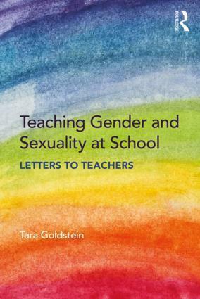 Teaching Gender and Sexuality at School: Letters to Teachers by Tara Goldstein