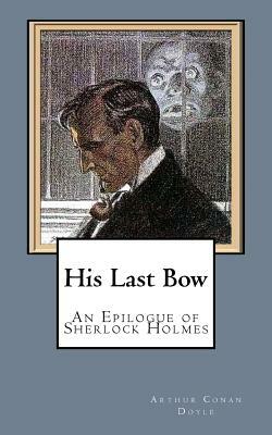 His Last Bow: An Epilogue of Sherlock Holmes by Arthur Conan Doyle