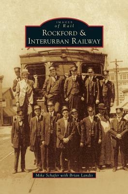 Rockford & Interurban Railway by Mike Schafer, Brian Landis