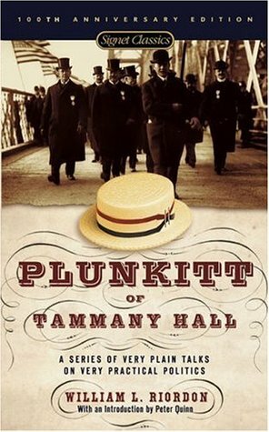 Plunkitt of Tammany Hall: A Series of Very Plain Talks on Very Practical Politics by William L. Riordan, George Washington Plunkitt, Peter Quinn