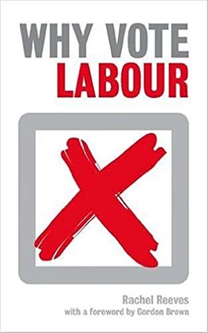 Why Vote Labour? by Rachel Reeves