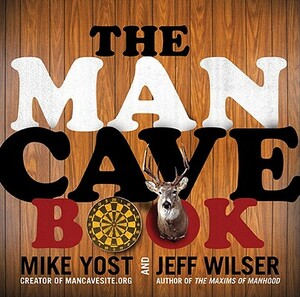 The Man Cave Book by Michael H. Yost, Jeff Wilser