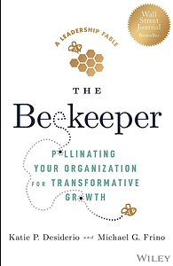 The Beekeeper: Pollinating Your Organization for Transformative Growth by Michael G. Frino, Katie P. Desiderio
