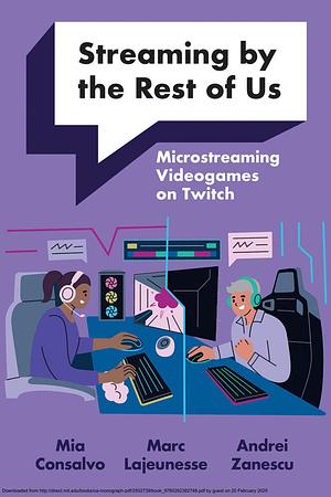 Streaming by the Rest of Us: Microstreaming Videogames on Twitch by Andrei Zanescu, Mia Consalvo, Marcel Lajeunesse