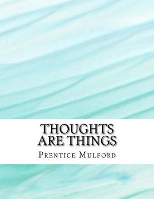 Thoughts are Things by Prentice Mulford