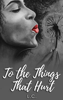 To the Things that Hurt by Author L. C.