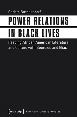 Power Relations in Black Lives: Reading African American Literature and Culture with Bourdieu and Elias by 