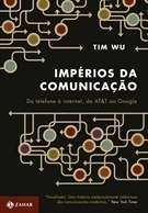 Impérios da Comunicação: Do Telefone à Internet, da AT&T ao Google by Tim Wu, Claudio Salles Carina