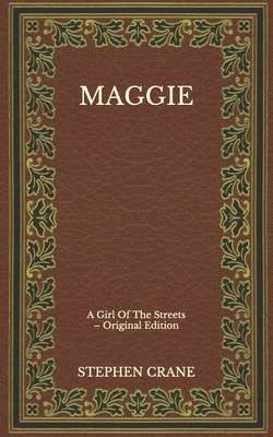 Maggie: A Girl Of The Streets - Original Edition by Stephen Crane