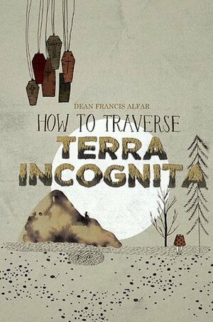 How to Traverse Terra Incognita by Dean Francis Alfar