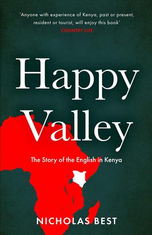 Happy Valley: The Story of the English in Kenya by Nicholas Best