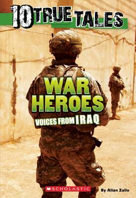 10 True Tales: War Heroes from Iraq by Allan Zullo