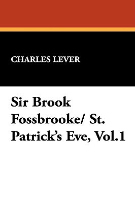 Sir Brook Fossbrooke/ St. Patrick's Eve, Vol.1 by Charles Lever