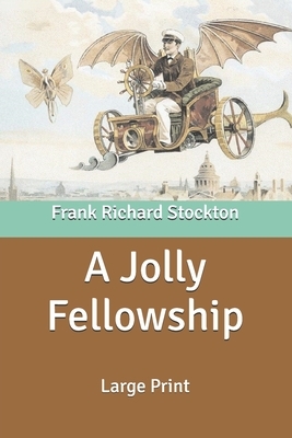 A Jolly Fellowship: Large Print by Frank Richard Stockton