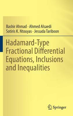 Hadamard-Type Fractional Differential Equations, Inclusions and Inequalities by Sotiris K. Ntouyas, Bashir Ahmad, Ahmed Alsaedi