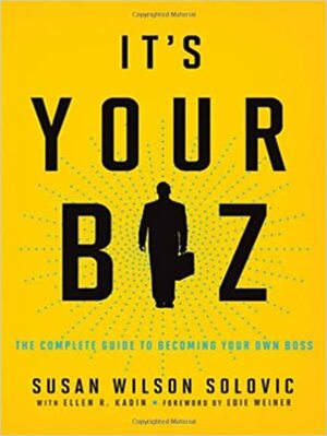 It's Your Biz: The Complete Guide to Becoming Your Own Boss by Susan Wilson Solovic