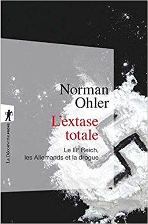 L'extase totale - Le IIIe Reich, les Allemands et la drogue by Norman Ohler, Hans Mommsen