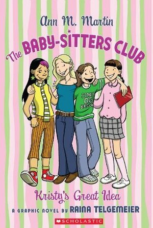 The Baby-Sitters Club Graphix #1: Kristy's Great Idea: Kristy's Great Idea by Ann M. Martin, Raina Telgemeier