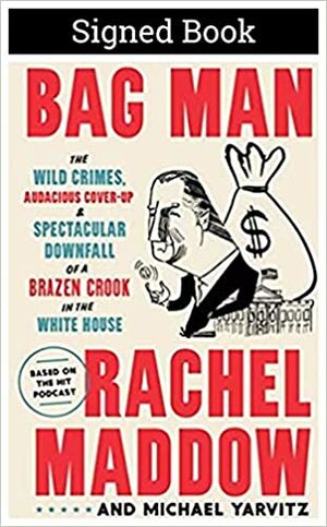Bag Man: The Wild Crimes, Audacious Cover-up, and Spectacular Downfall of a Brazen Crook in the White House *Autographed Signed Copy / First Edition First Printing* by Rachel Maddow by Michael Yarvitz, Rachel Maddow