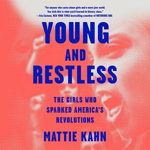 Young and Restless: The Girls Who Sparked America's Revolutions by Mattie Kahn