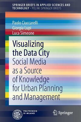 Visualizing the Data City: Social Media as a Source of Knowledge for Urban Planning and Management by Paolo Ciuccarelli, Giorgia Lupi, Luca Simeone