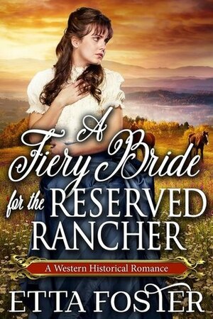 A Fiery Bride For The Reserved Rancher by Etta Foster