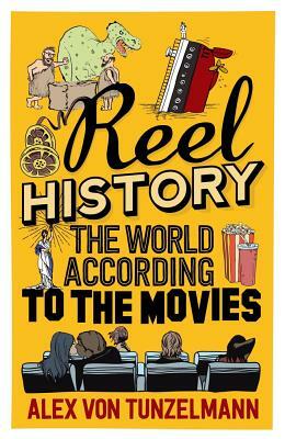 Reel History: The World According to the Movies by Alex Von Tunzelmann