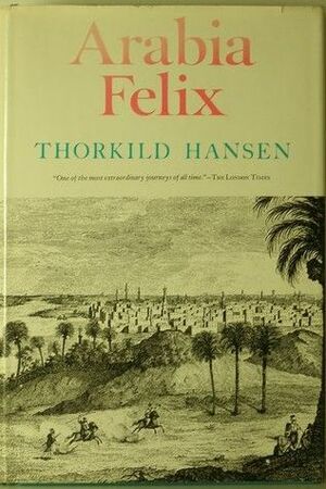 Arabia Felix: The Danish Expedition of 1761-1767 by Thorkild Hansen, James McFarlane, Kathleen McFarlane