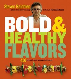 Bold & Healthy Flavors: 450 Recipes from Around the World by Steven Raichlen