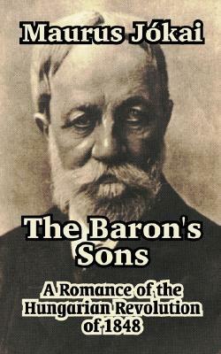 The Baron's Sons: A Romance of the Hungarian Revolution of 1848 by Mór Jókai