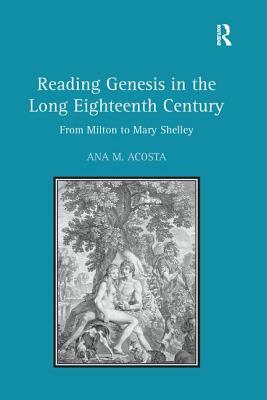 Reading Genesis in the Long Eighteenth Century: From Milton to Mary Shelley by Ana M. Acosta