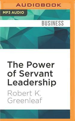 The Power of Servant Leadership by Robert K. Greenleaf