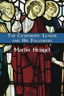 The Charismatic Leader & His Followers by Martin Hengel