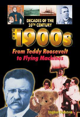 The 1900s from Teddy Roosevelt to Flying Machines by Stephen Feinstein