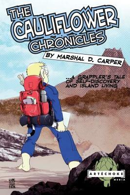 The Cauliflower Chronicles: A Grappler's Tale of Self-Discovery and Island Living by Marshal D. Carper