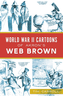 World War II Cartoons of Akron's Web Brown by Tim Carroll