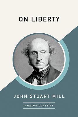 On Liberty (Amazonclassics Edition) by John Stuart Mill