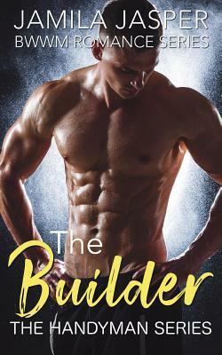 The Builder: Bwwm Romance Series by Jamila Jasper