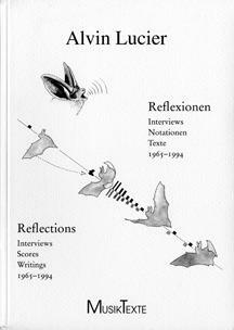Reflections: Interviews, Scores, Writings = Reflexionen:Interviews, Notationen, Texte by Alvin Lucier