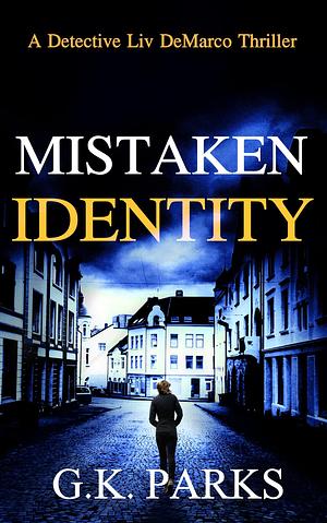 Mistaken Identity: A Detective Liv DeMarco Thriller by G.K. Parks, G.K. Parks