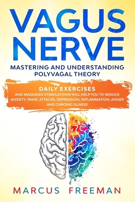 Vagus Nerve: Mastering and Understanding Polyvagal Theory. Daily Exercises and Massages Stimulations Will Help You to Reduce Anxiet by Marcus Freeman