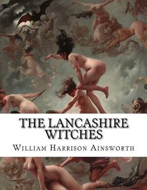 The Lancashire Witches: A Romance of Pendle Forest by William Harrison Ainsworth