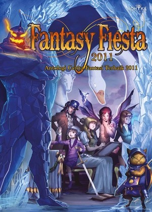 Fantasy Fiesta 2011: Antologi Cerita Fantasi Terbaik 2011 by Bonmedo Tambunan, I.B.G. Wiraga, Shao An, Serpentwitch, Erwin Adriansyah, Shienny M.S., Magdalena M. Amanda, Fachrul R.U.N., Luz Balthasaar, Rickman Roedavan, F.A. Purawan, Feby Anggra, Kristy Tjong, Ana Kosasih, Klaudiani, R.D. Villam, B. "Xeno" Prasetyo, Salvirius Sandy, Elbintang, Fredrik Nael